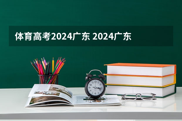 体育高考2024广东 2024广东高考选科要求