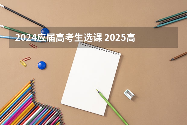 2024应届高考生选课 2025高考选科要求