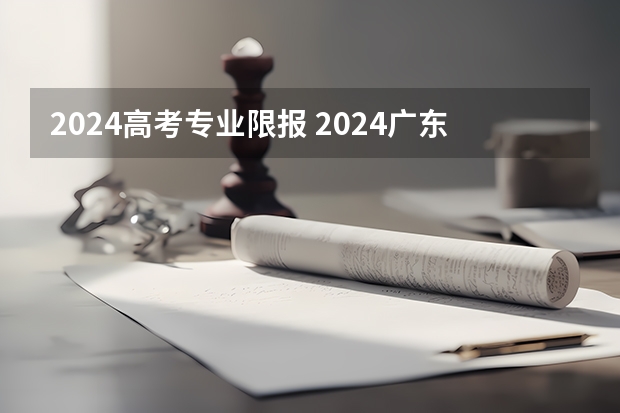 2024高考专业限报 2024广东高考选科要求