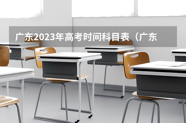 广东2023年高考时间科目表（广东省2023年高考时间科目表）