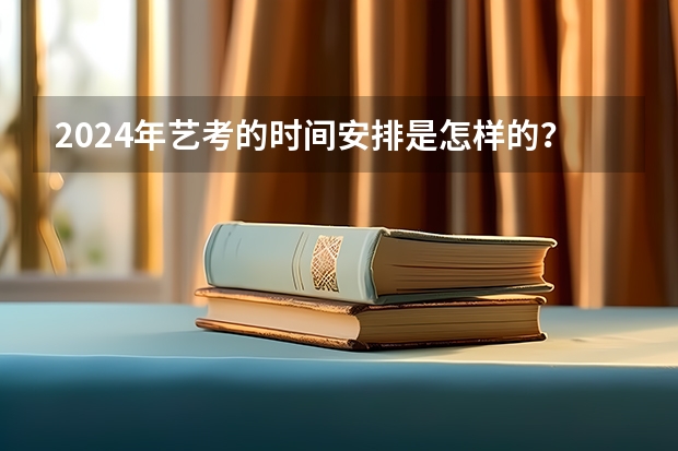 2024年艺考的时间安排是怎样的？（2024年山东艺考报名时间）