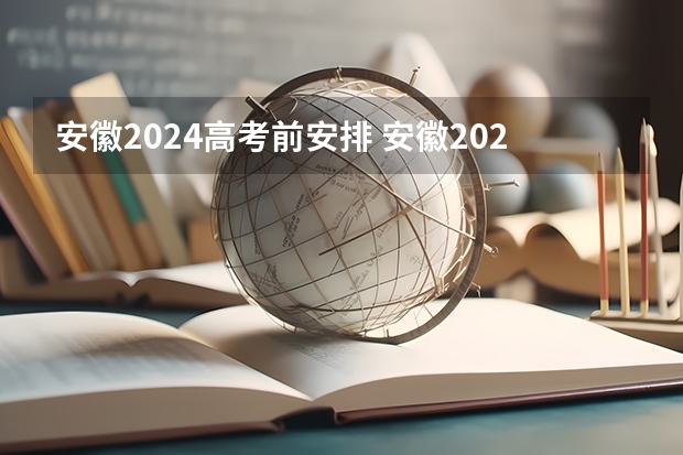 安徽2024高考前安排 安徽2024年高考报名时间