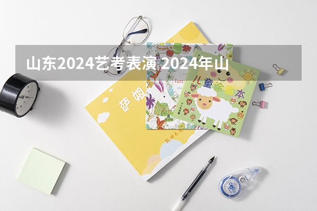 山东2024艺考表演 2024年山东艺考报名时间