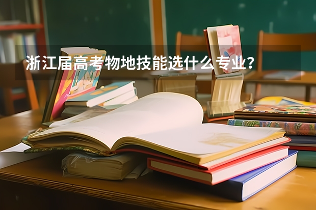 浙江届高考物地技能选什么专业？