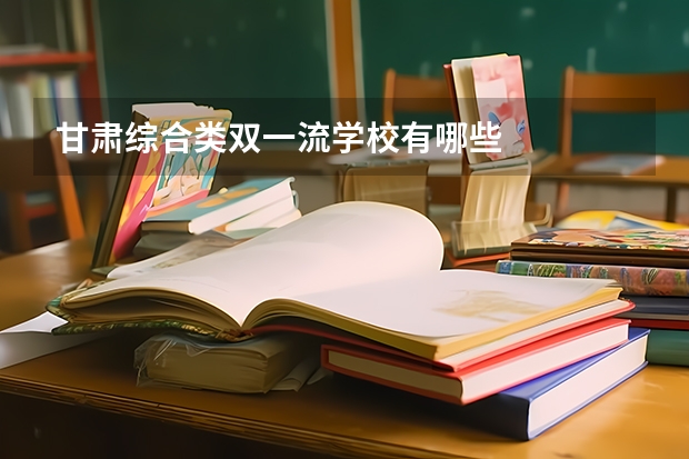 甘肃综合类双一流学校有哪些