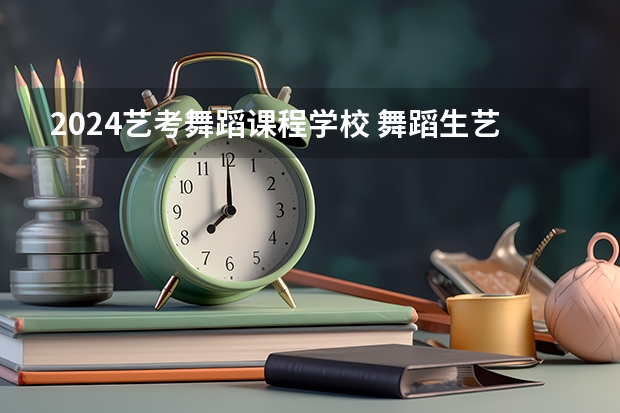 2024艺考舞蹈课程学校 舞蹈生艺考可以报考的大学