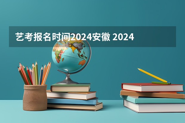 艺考报名时间2024安徽 2024年山东艺考报名时间