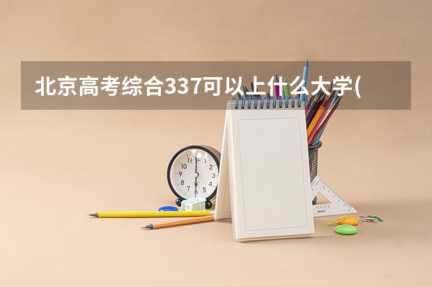 北京高考综合337可以上什么大学(2024预测)