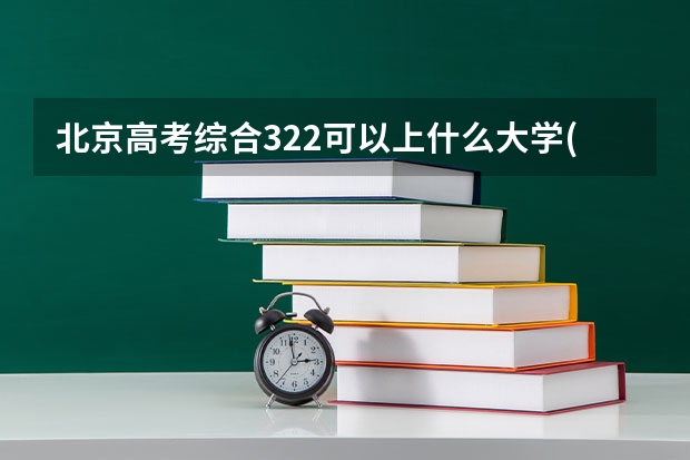 北京高考综合322可以上什么大学(2024预测)