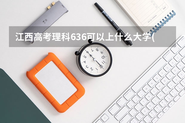 江西高考理科636可以上什么大学(2024预测)