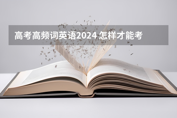 高考高频词英语2024 怎样才能考好英语？