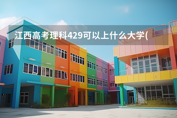 江西高考理科429可以上什么大学(2024预测)