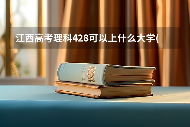 江西高考理科428可以上什么大学(2024预测)