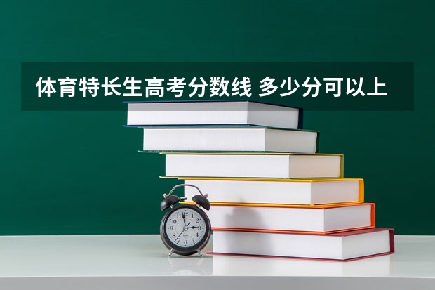 体育特长生高考分数线 多少分可以上本科