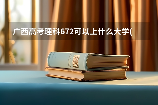 广西高考理科672可以上什么大学(2024预测)