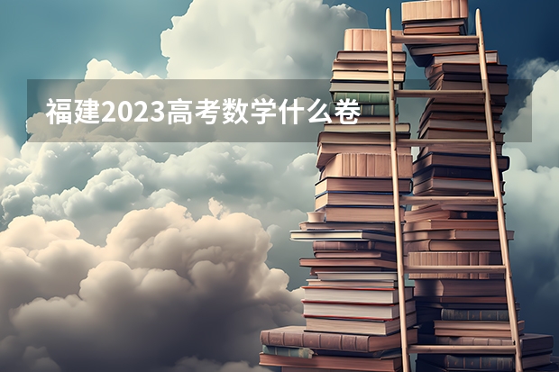 福建2023高考数学什么卷