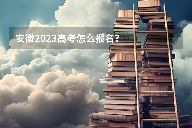 安徽2023高考怎么报名？