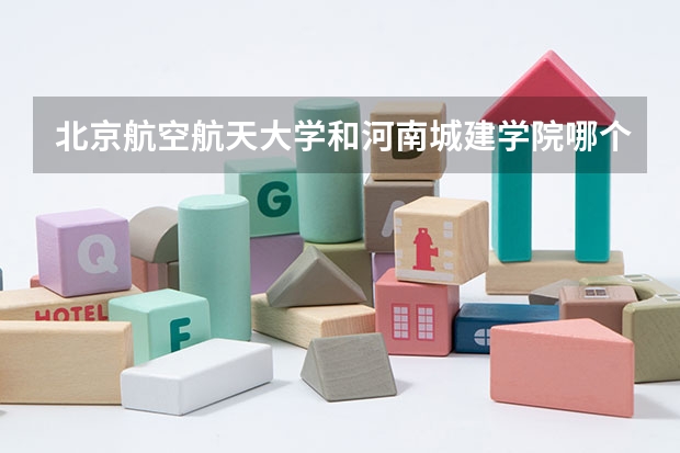 北京航空航天大学和河南城建学院哪个好