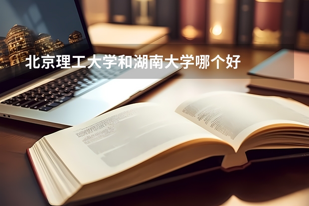 北京理工大学和湖南大学哪个好