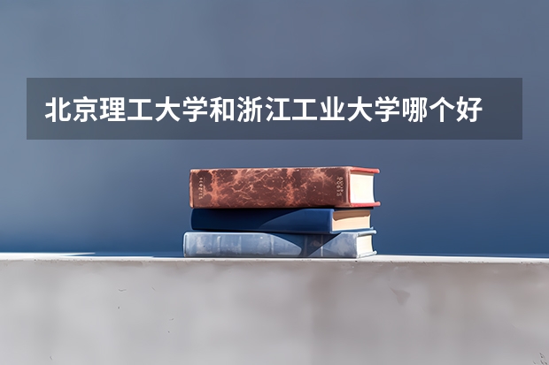 北京理工大学和浙江工业大学哪个好