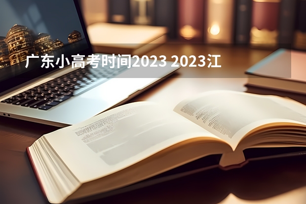 广东小高考时间2023 2023江苏小高考考试时间是怎样安排的？