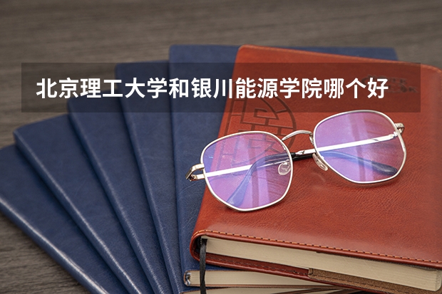 北京理工大学和银川能源学院哪个好