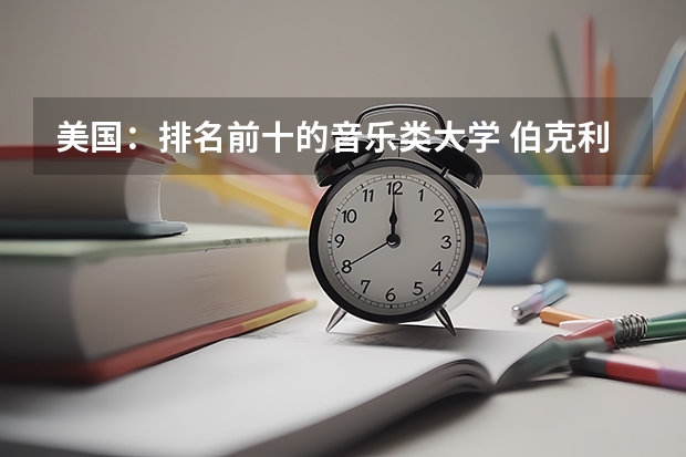 美国:排名前十的音乐类大学 伯克利音乐学院排名(伯克利音乐学院)