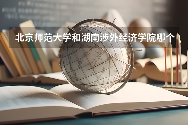 北京师范大学和湖南涉外经济学院哪个好