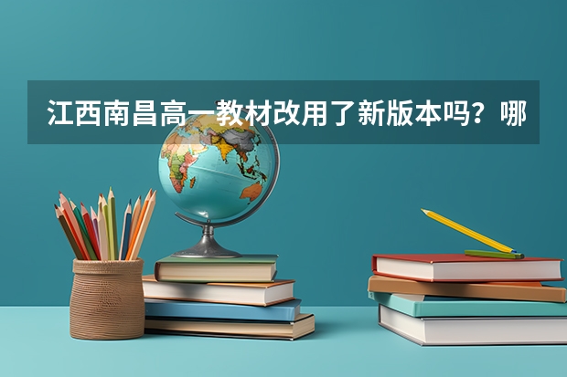 江西南昌高一教材改用了新版本吗？哪些课门改用了新版本？