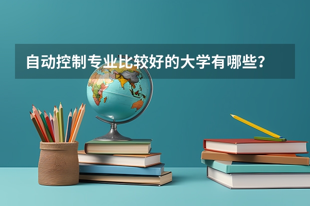 自动控制专业比较好的大学有哪些？