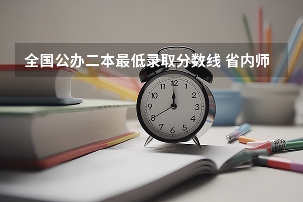 全国公办二本最低录取分数线 省内师范大学二本最低分数线