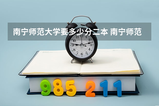 南宁师范大学要多少分二本 南宁师范大学分数线