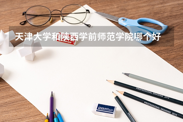 天津大学和陕西学前师范学院哪个好
