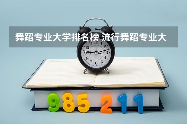 舞蹈专业大学排名榜 流行舞蹈专业大学排名