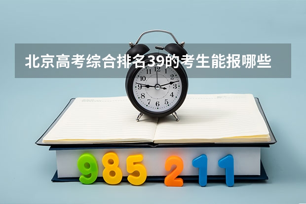 北京高考综合排名39的考生能报哪些大学