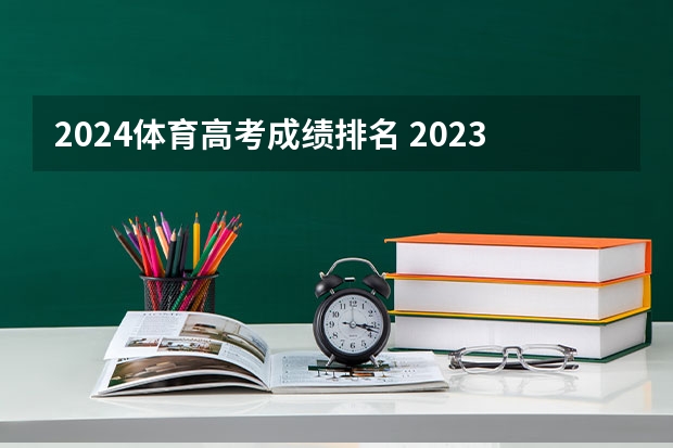 2024体育高考成绩排名 2023高考分数排名