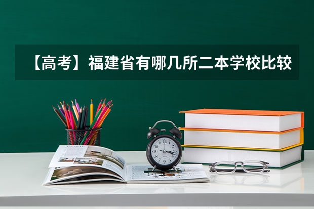 【高考】福建省有哪几所二本学校比较好的？（泉州师范学院和闽南师范大学哪一个更好一些）