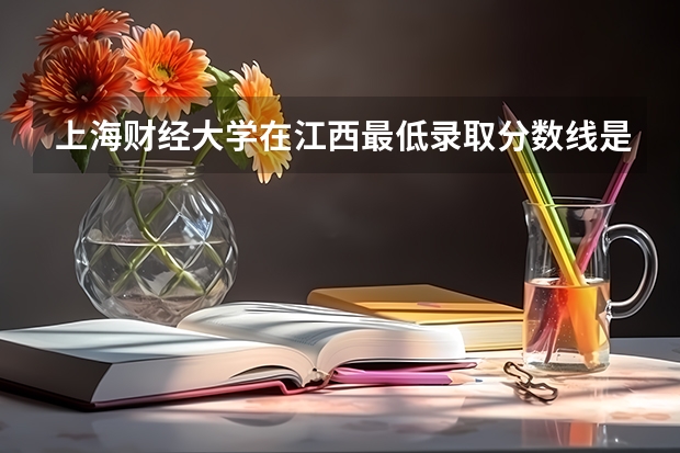 上海财经大学在江西最低录取分数线是多少