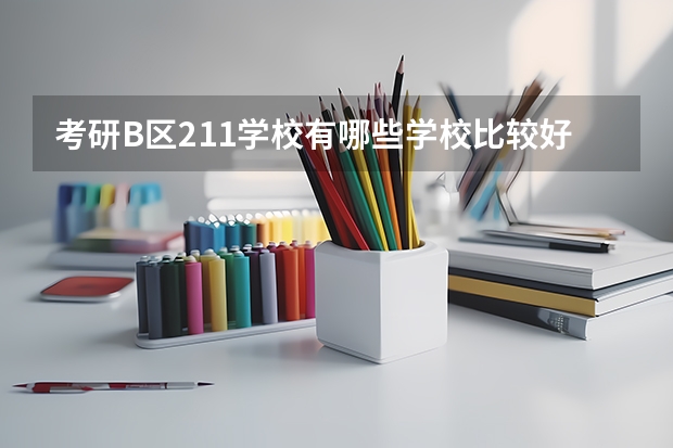 考研B区211学校有哪些学校比较好？