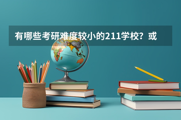 有哪些考研难度较小的211学校？或者是实力交强的一本大学？ 机械专业 谢谢