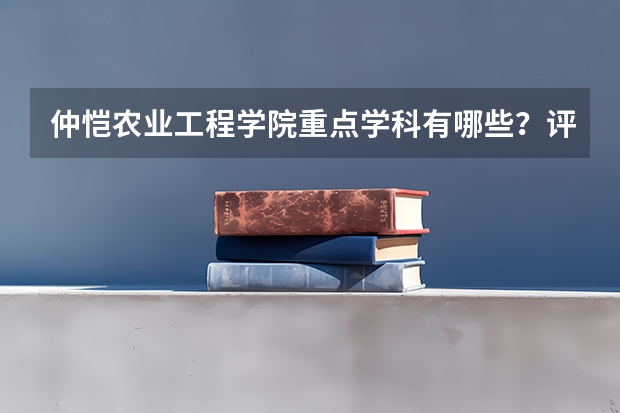 仲恺农业工程学院重点学科有哪些？评估如何？