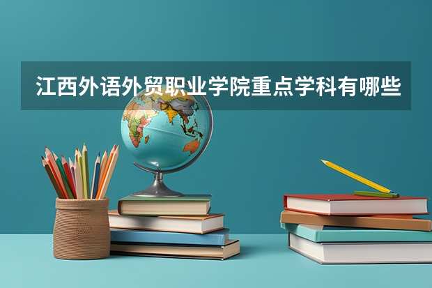 江西外语外贸职业学院重点学科有哪些？评估如何？