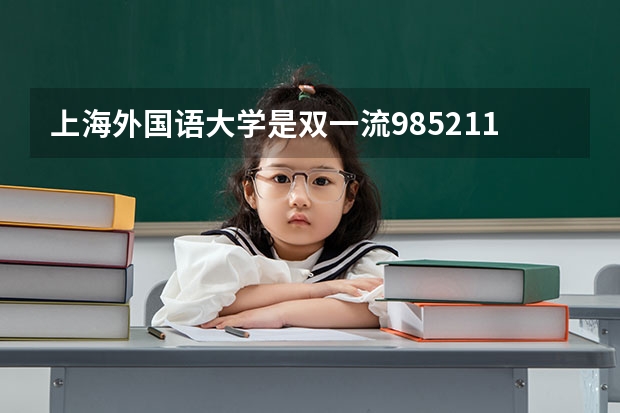 上海外国语大学是双一流/985/211大学吗?历年分数线是多少