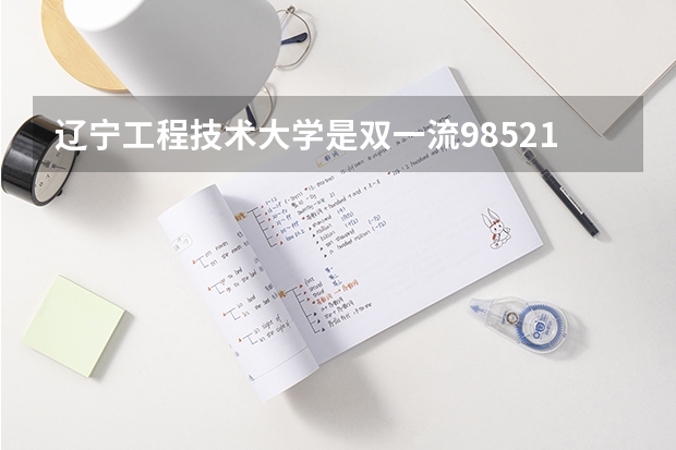 辽宁工程技术大学是双一流/985/211大学吗?历年分数线是多少