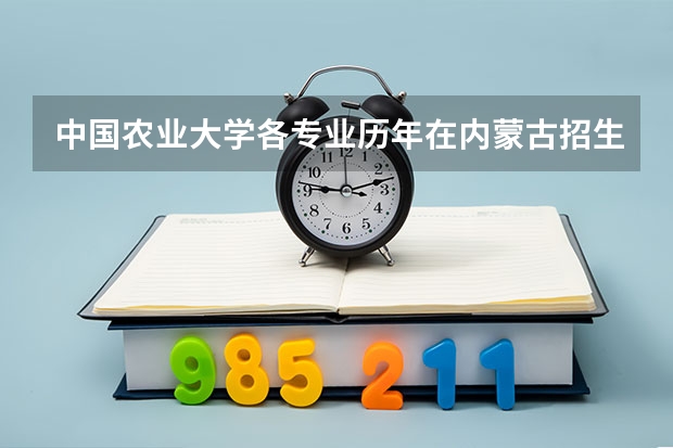 中国农业大学各专业历年在内蒙古招生人数是多少