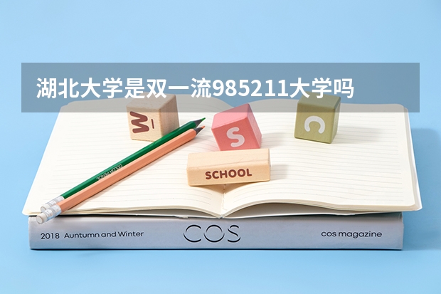 湖北大学是双一流/985/211大学吗?历年分数线是多少