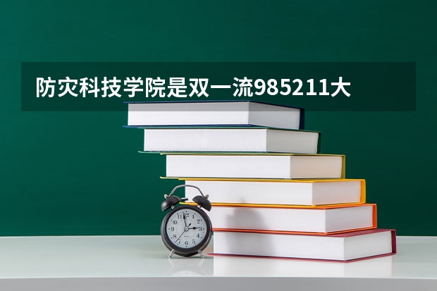 防灾科技学院是双一流/985/211大学吗?历年分数线是多少