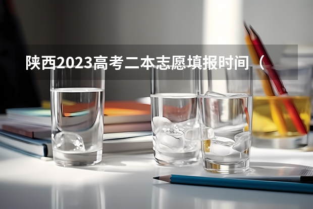 陕西2023高考二本志愿填报时间（河南二本报考志愿时间）