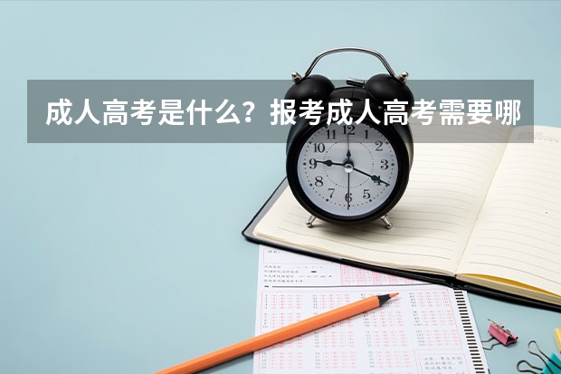 成人高考是什么？报考成人高考需要哪些条件？