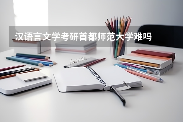 汉语言文学考研首都师范大学难吗